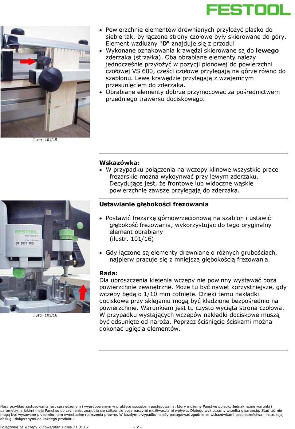 Oba obrabiane elementy należy jednocześnie przyłożyć w pozycji pionowej do powierzchni czołowej VS 600, części czołowe przylegają na górze równo do szablonu.