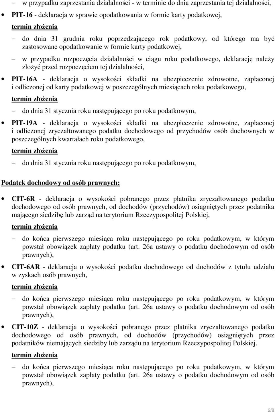 rozpoczęciem tej działalności, PIT-16A - deklaracja o wysokości składki na ubezpieczenie zdrowotne, zapłaconej i odliczonej od karty podatkowej w poszczególnych miesiącach roku podatkowego, do dnia