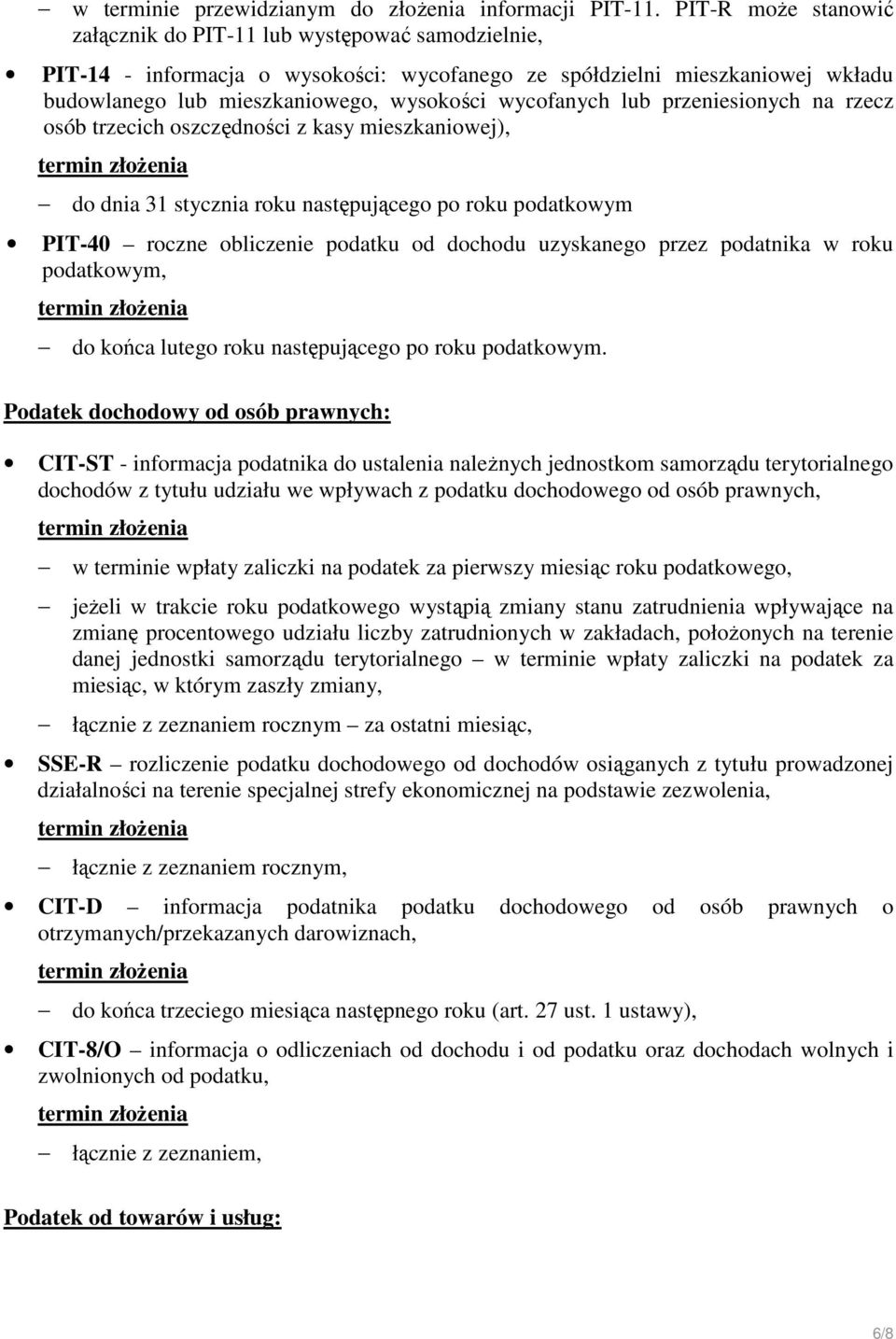 wycofanych lub przeniesionych na rzecz osób trzecich oszczędności z kasy mieszkaniowej), do dnia 31 stycznia roku następującego po roku podatkowym PIT-40 roczne obliczenie podatku od dochodu