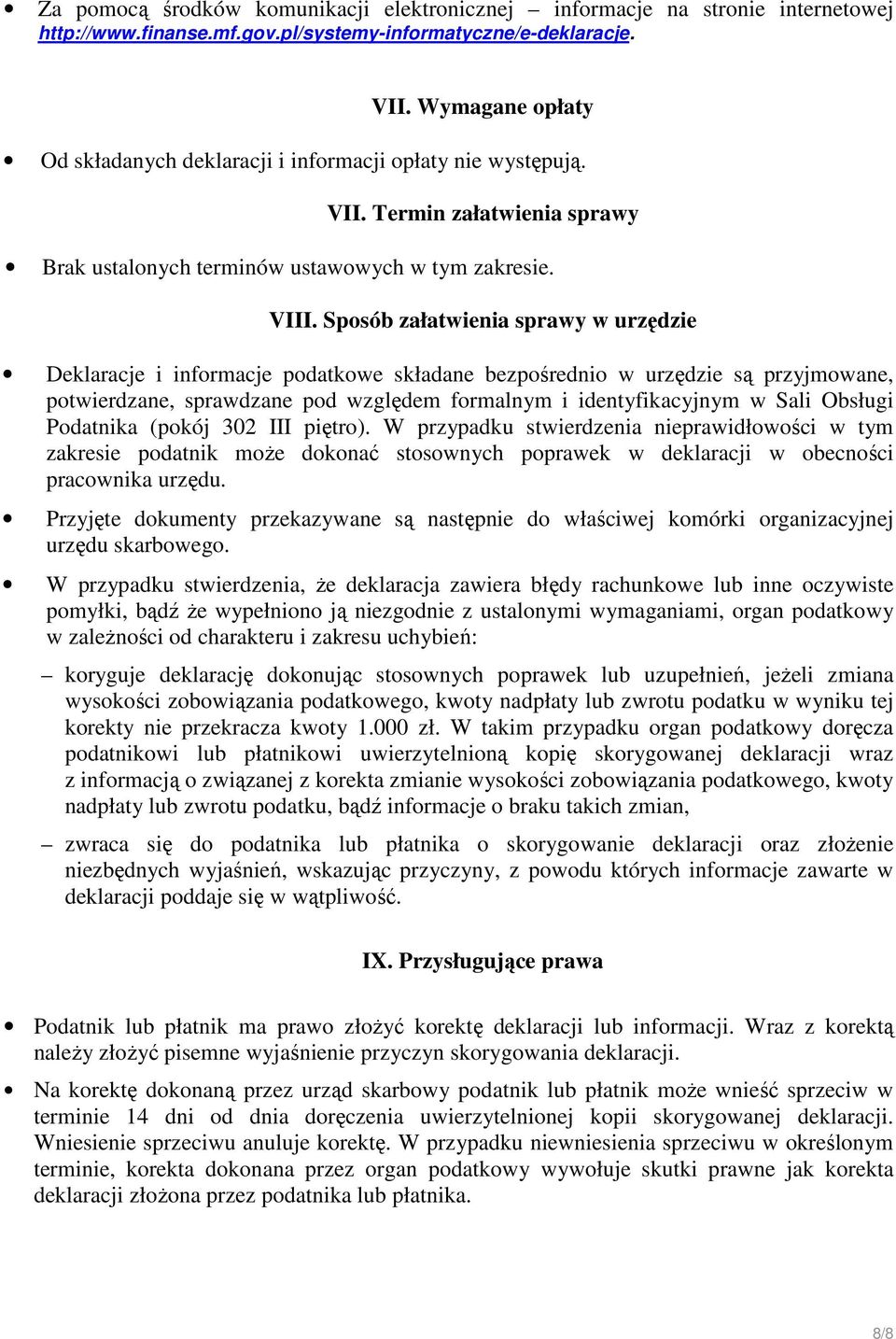 Sposób załatwienia sprawy w urzędzie Deklaracje i informacje podatkowe składane bezpośrednio w urzędzie są przyjmowane, potwierdzane, sprawdzane pod względem formalnym i identyfikacyjnym w Sali