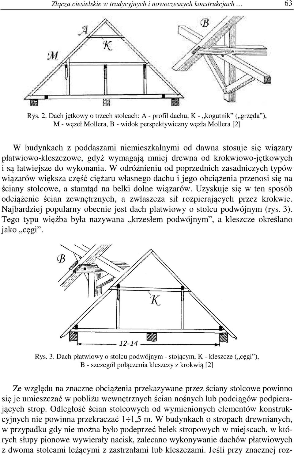 wiązary płatwiowo-kleszczowe, gdyż wymagają mniej drewna od krokwiowo-jętkowych i są łatwiejsze do wykonania.