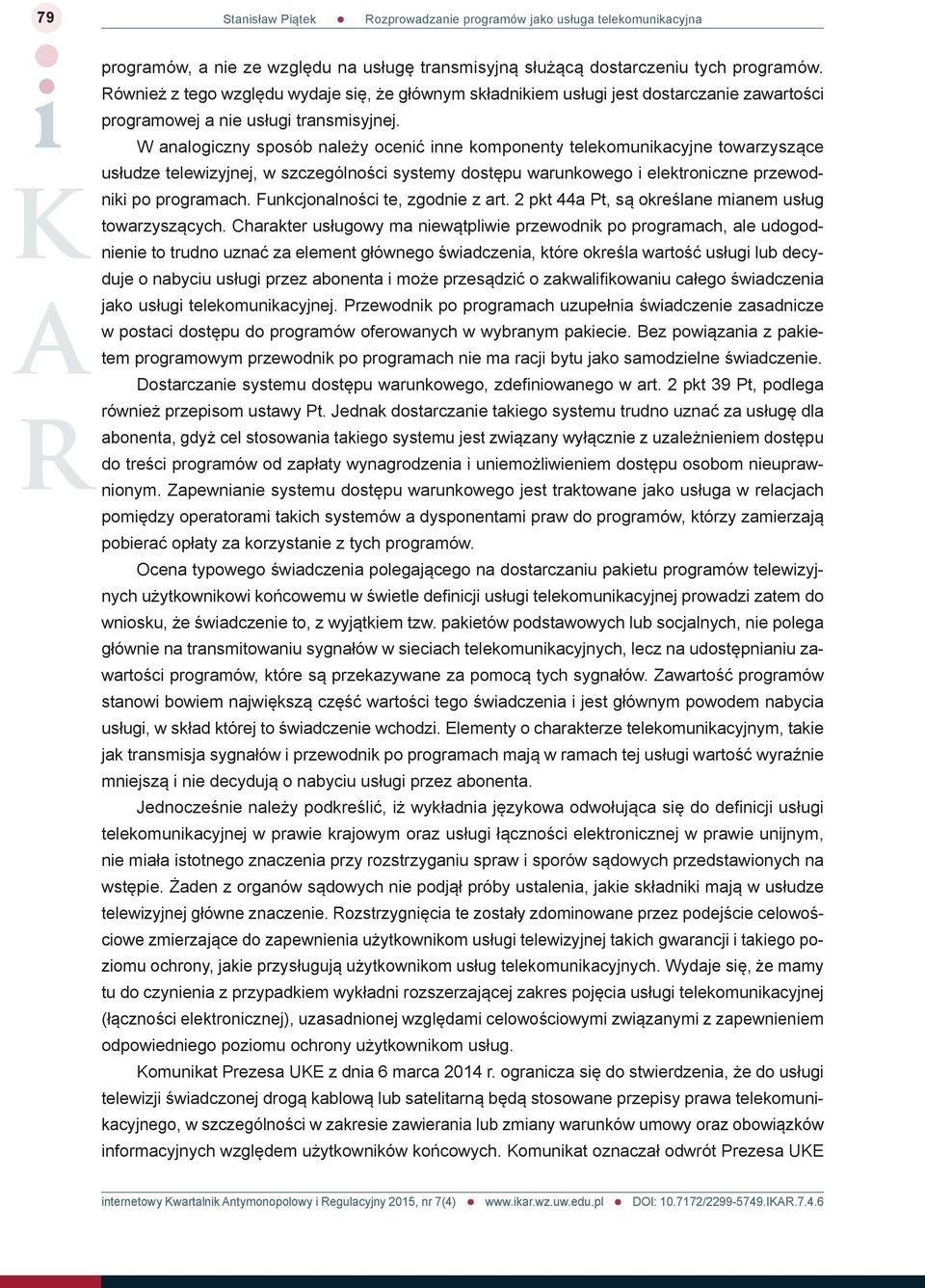 W analogiczny sposób należy ocenić inne komponenty telekomunikacyjne towarzyszące usłudze telewizyjnej, w szczególności systemy dostępu warunkowego i elektroniczne przewodniki po programach.