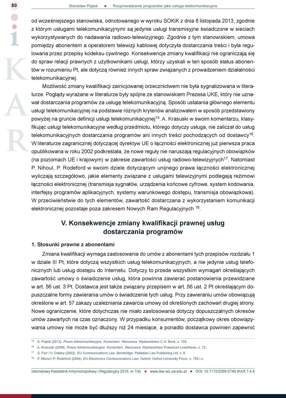 Zgodnie z tym stanowiskiem, umowa pomiędzy abonentem a operatorem telewizji kablowej dotyczyła dostarczania treści i była regulowana przez przepisy kodeksu cywilnego.
