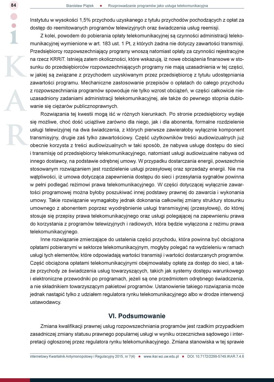 Przedsiębiorcy rozpowszechniający programy wnoszą natomiast opłaty za czynności rejestracyjne na rzecz KRRiT.