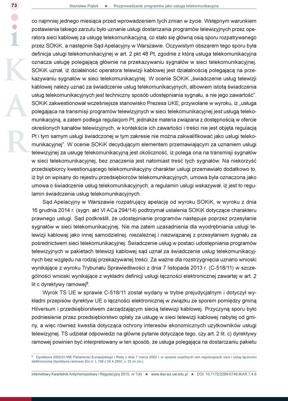 rozpatrywanego przez SOKiK, a następnie Sąd Apelacyjny w Warszawie. Oczywistym obszarem tego sporu była defi nicja usługi telekomunikacyjnej w art.
