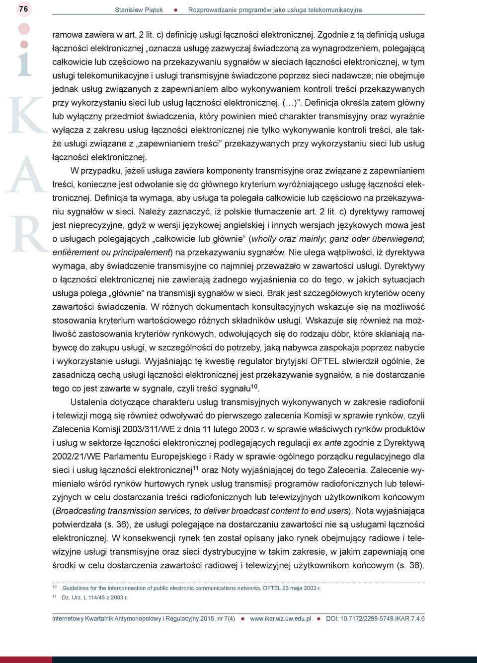 elektronicznej, w tym usługi telekomunikacyjne i usługi transmisyjne świadczone poprzez sieci nadawcze; nie obejmuje jednak usług związanych z zapewnianiem albo wykonywaniem kontroli treści