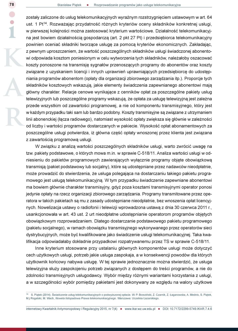 Działalność telekomunikacyjna jest bowiem działalnością gospodarczą (art. 2 pkt 27 Pt) i przedsiębiorca telekomunikacyjny powinien oceniać składniki tworzące usługę za pomocą kryteriów ekonomicznych.