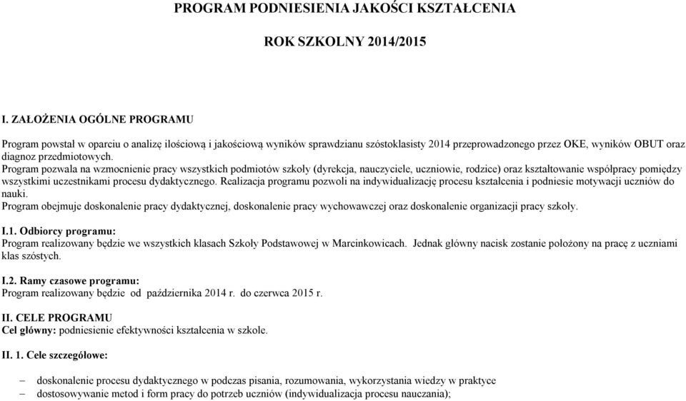 Program pozwala na wzmocnienie pracy wszystkich podmiotów szkoły (dyrekcja, nauczyciele, uczniowie, rodzice) oraz kształtowanie współpracy pomiędzy wszystkimi uczestnikami procesu dydaktycznego.