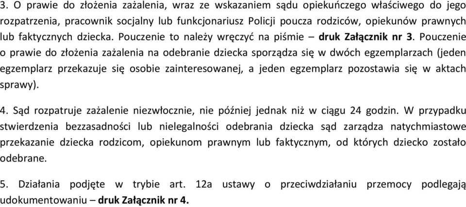 Pouczenie o prawie do złożenia zażalenia na odebranie dziecka sporządza się w dwóch egzemplarzach (jeden egzemplarz przekazuje się osobie zainteresowanej, a jeden egzemplarz pozostawia się w aktach