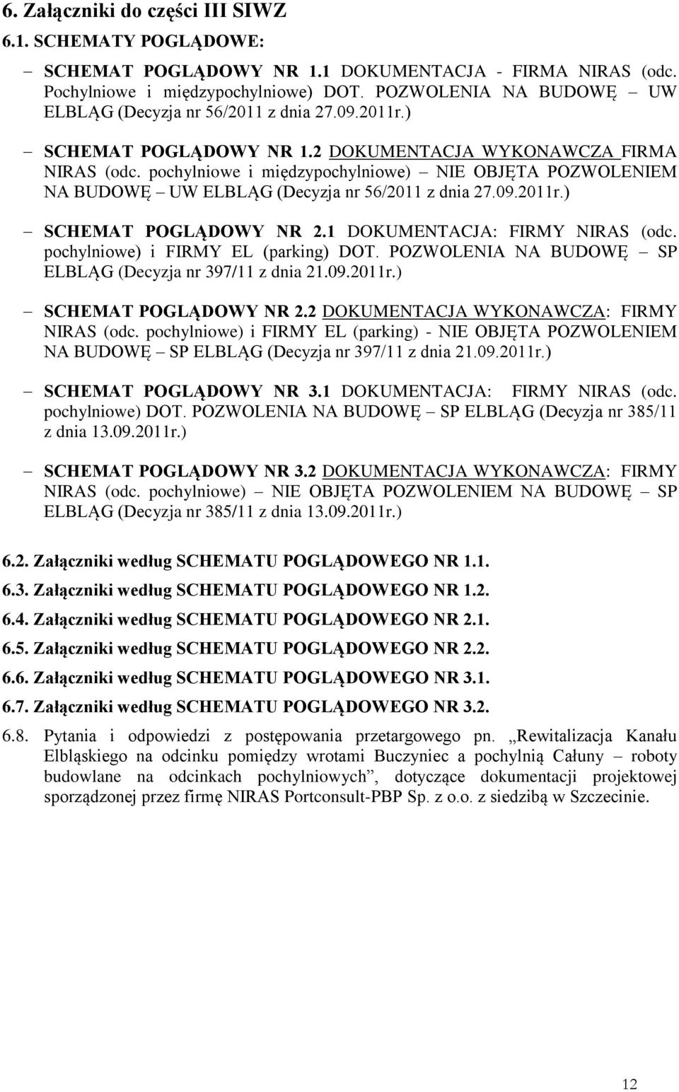 pochylniowe i międzypochylniowe) NIE OBJĘTA POZWOLENIEM NA BUDOWĘ UW ELBLĄG (Decyzja nr 56/2011 z dnia 27.09.2011r.) SCHEMAT POGLĄDOWY NR 2.1 DOKUMENTACJA: FIRMY NIRAS (odc.