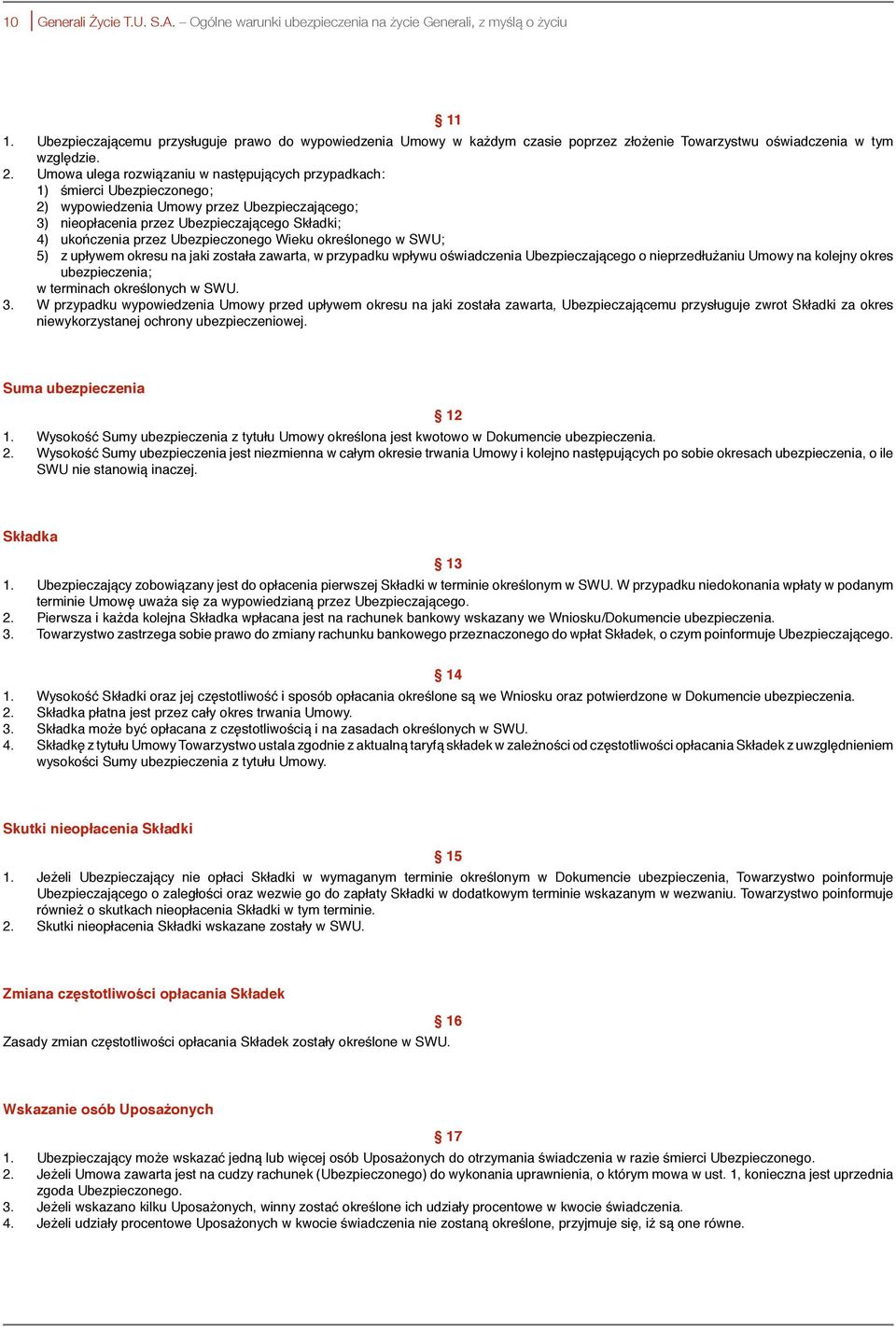 Umowa ulega rozwiązaniu w następujących przypadkach: 1) śmierci Ubezpieczonego; 2) wypowiedzenia Umowy przez Ubezpieczającego; 3) nieopłacenia przez Ubezpieczającego Składki; 4) ukończenia przez
