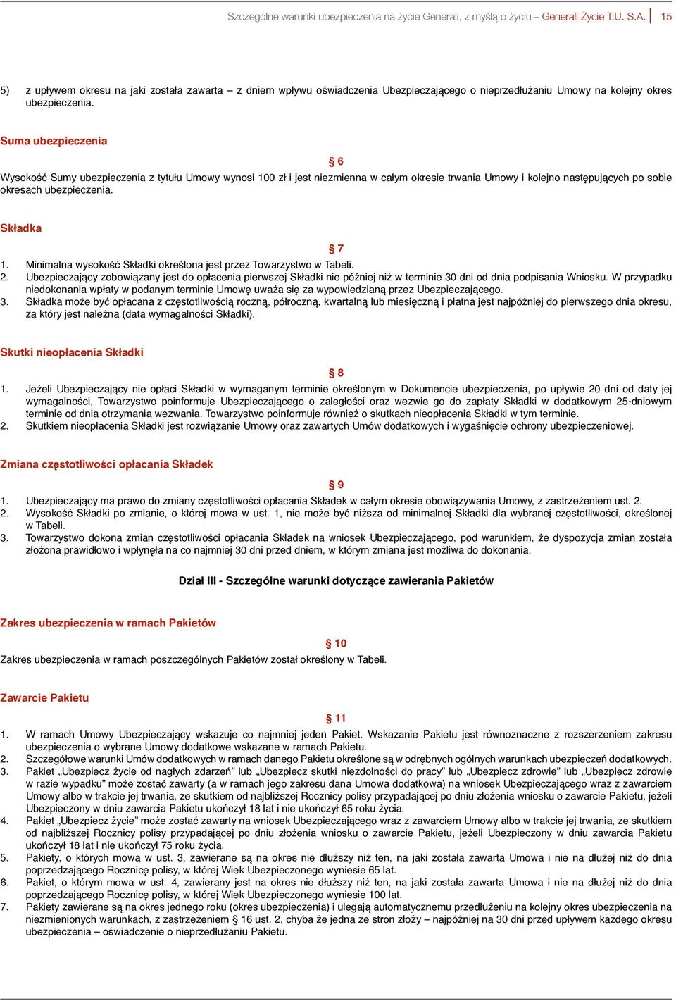 Suma ubezpieczenia 6 Wysokość Sumy ubezpieczenia z tytułu Umowy wynosi 100 zł i jest niezmienna w całym okresie trwania Umowy i kolejno następujących po sobie okresach ubezpieczenia. Składka 7 1.