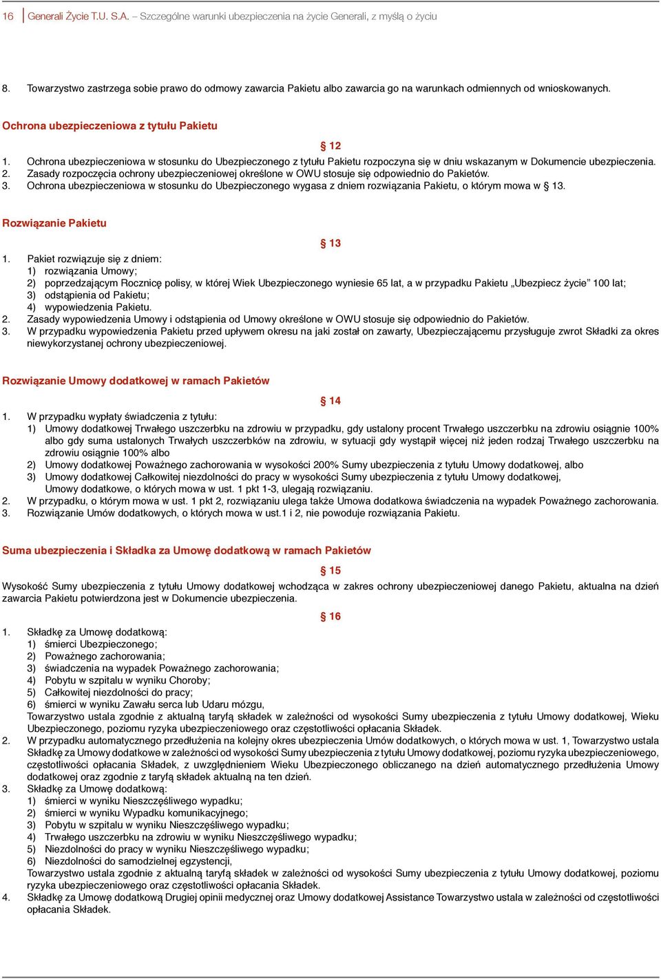 Ochrona ubezpieczeniowa w stosunku do Ubezpieczonego z tytułu Pakietu rozpoczyna się w dniu wskazanym w Dokumencie ubezpieczenia. 2.