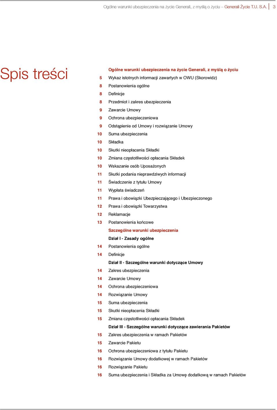ubezpieczenia 9 Zawarcie Umowy 9 Ochrona ubezpieczeniowa 9 Odstąpienie od Umowy i rozwiązanie Umowy 10 Suma ubezpieczenia 10 Składka 10 Skutki nieopłacenia Składki 10 Zmiana częstotliwości opłacania