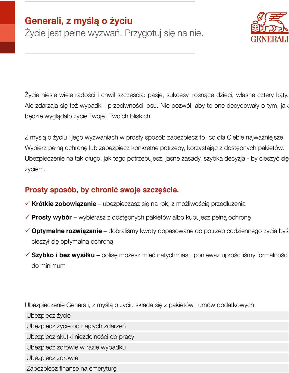 Z myślą o życiu i jego wyzwaniach w prosty sposób zabezpiecz to, co dla Ciebie najważniejsze. Wybierz pełną ochronę lub zabezpiecz konkretne potrzeby, korzystając z dostępnych pakietów.