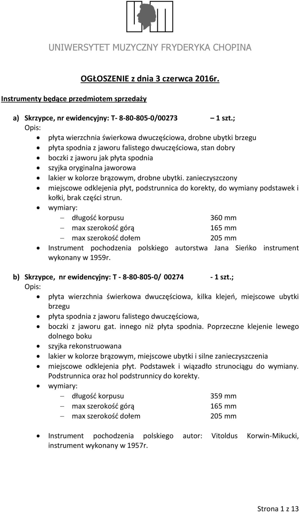 brązowym, drobne ubytki. zanieczyszczony miejscowe odklejenia płyt, podstrunnica do korekty, do wymiany podstawek i kołki, brak części strun.