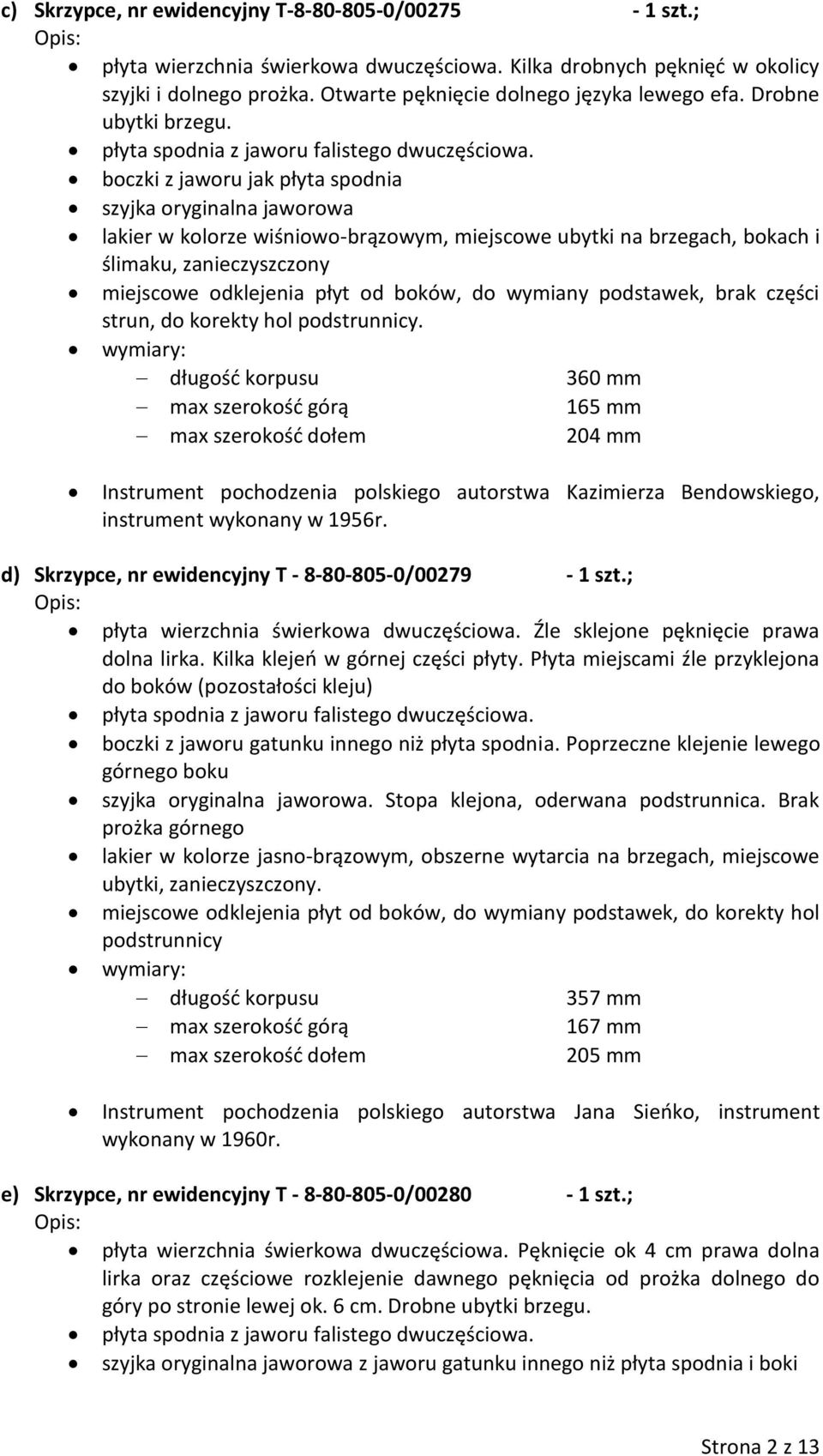 boczki z jaworu jak płyta spodnia szyjka oryginalna jaworowa lakier w kolorze wiśniowo-brązowym, miejscowe ubytki na brzegach, bokach i ślimaku, zanieczyszczony miejscowe odklejenia płyt od boków, do