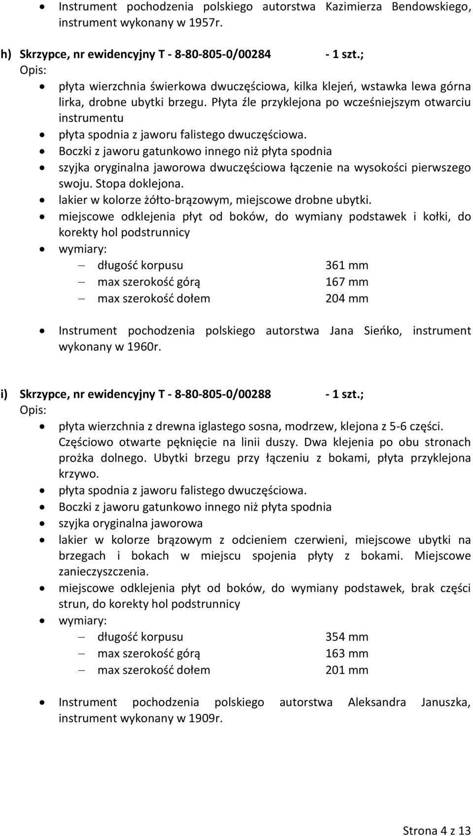 Płyta źle przyklejona po wcześniejszym otwarciu instrumentu płyta spodnia z jaworu falistego dwuczęściowa.