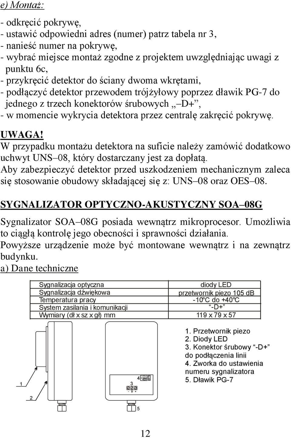 zakręcić pokrywę. UWAGA! W przypadku montażu detektora na suficie należy zamówić dodatkowo uchwyt UNS 08, który dostarczany jest za dopłatą.