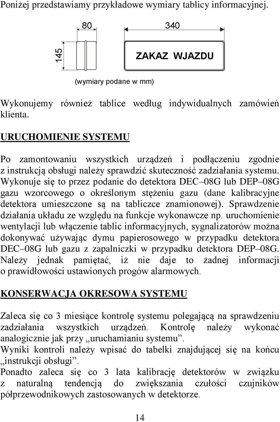 Wykonuje się to przez podanie do detektora DEC 08G lub DEP 08G gazu wzorcowego o określonym stężeniu gazu (dane kalibracyjne detektora umieszczone są na tabliczce znamionowej).