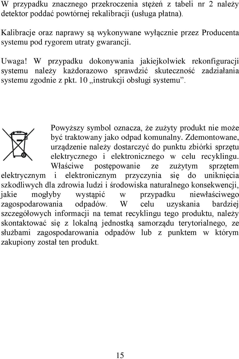 W przypadku dokonywania jakiejkolwiek rekonfiguracji systemu należy każdorazowo sprawdzić skuteczność zadziałania systemu zgodnie z pkt. 0 instrukcji obsługi systemu.