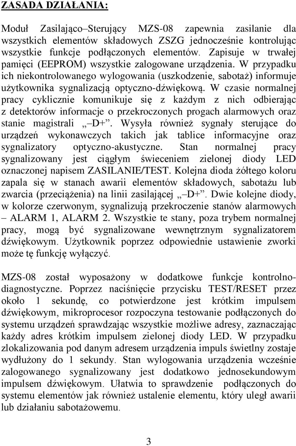 W czasie normalnej pracy cyklicznie komunikuje się z każdym z nich odbierając z detektorów informacje o przekroczonych progach alarmowych oraz stanie magistrali D+.