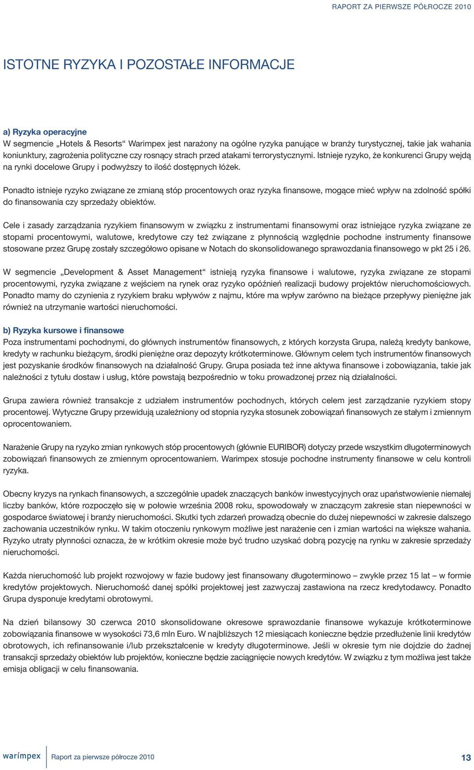 Istnieje ryzyko, że konkurenci Grupy wejdą na rynki docelowe Grupy i podwyższy to ilość dostępnych łóżek.