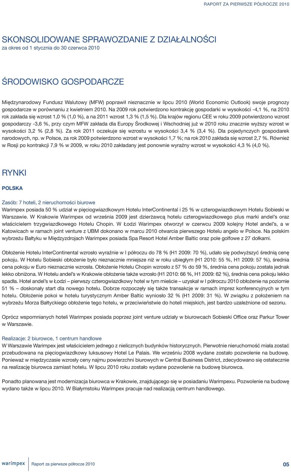 Na 2009 rok potwierdzono kontrakcję gospodarki w wysokości -4,1 %, na 2010 rok zakłada się wzrost 1,0 % (1,0 %), a na 2011 wzrost 1,3 % (1,5 %).