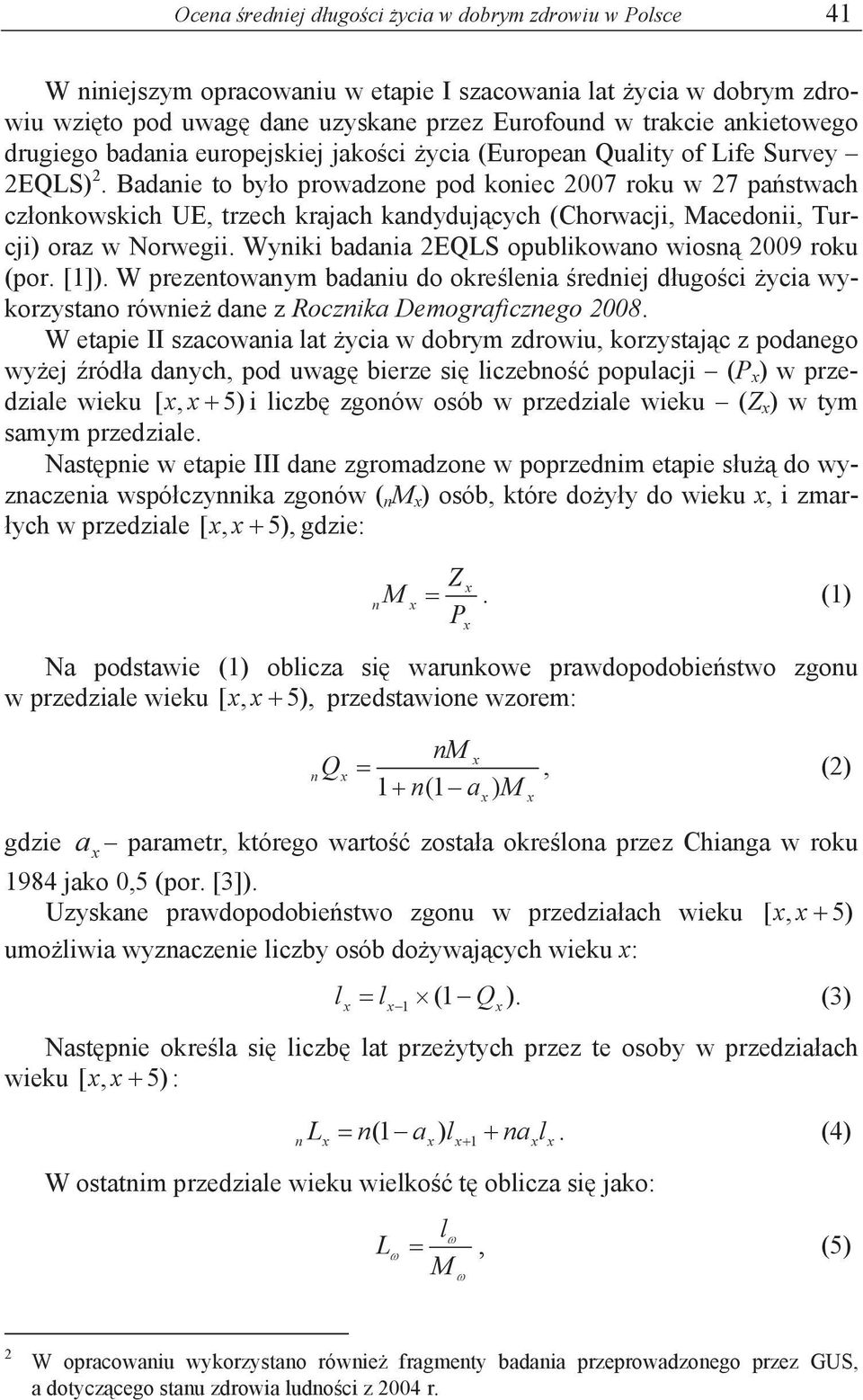 Badanie to by o prowadzone pod koniec 2007 roku w 27 pa stwach cz onkowskich UE, trzech krajach kandyduj cych (Chorwacji, Macedonii, Turcji) oraz w Norwegii.