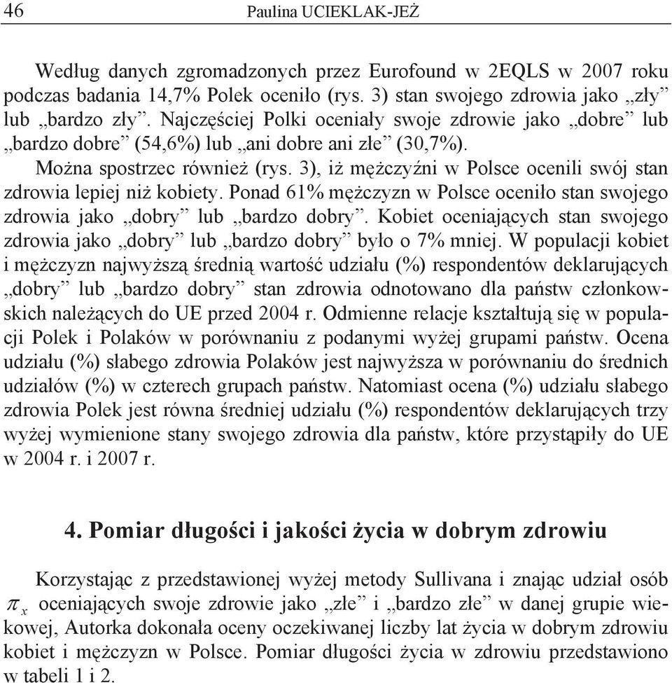 3), i m czy ni w Polsce ocenili swój stan zdrowia lepiej ni kobiety. Ponad 61% m czyzn w Polsce oceni o stan swojego zdrowia jako dobry lub bardzo dobry.