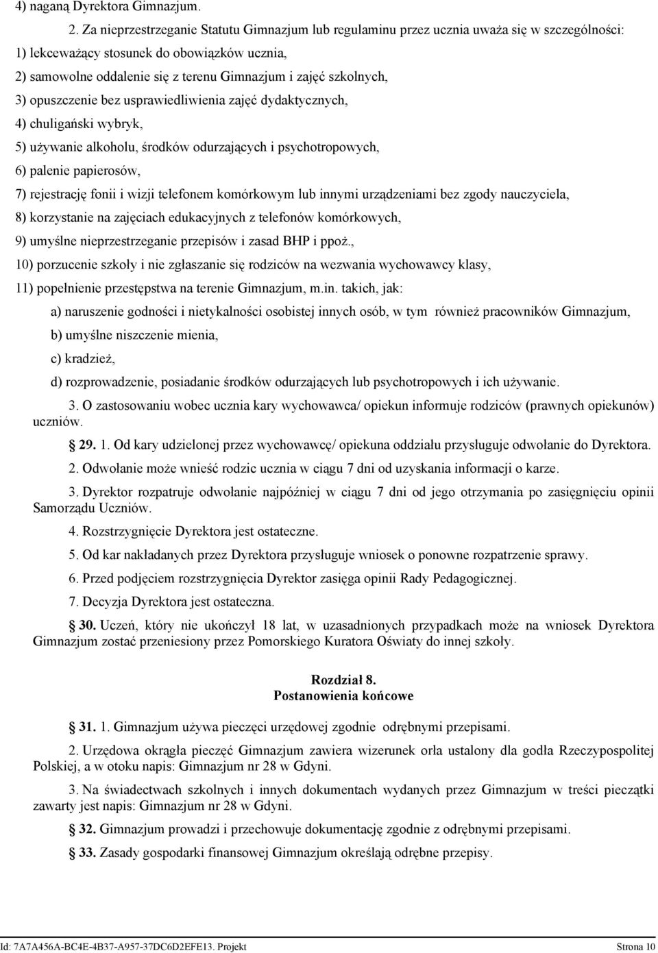 szkolnych, 3) opuszczenie bez usprawiedliwienia zajęć dydaktycznych, 4) chuligański wybryk, 5) używanie alkoholu, środków odurzających i psychotropowych, 6) palenie papierosów, 7) rejestrację fonii i