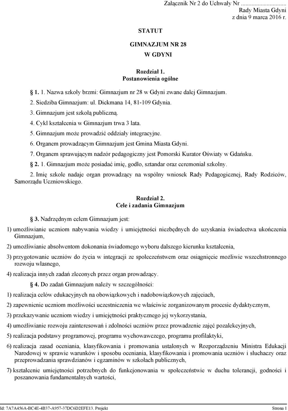 Organem prowadzącym Gimnazjum jest Gmina Miasta Gdyni. 7. Organem sprawującym nadzór pedagogiczny jest Pomorski Kurator Oświaty w Gdańsku. 2. 1.