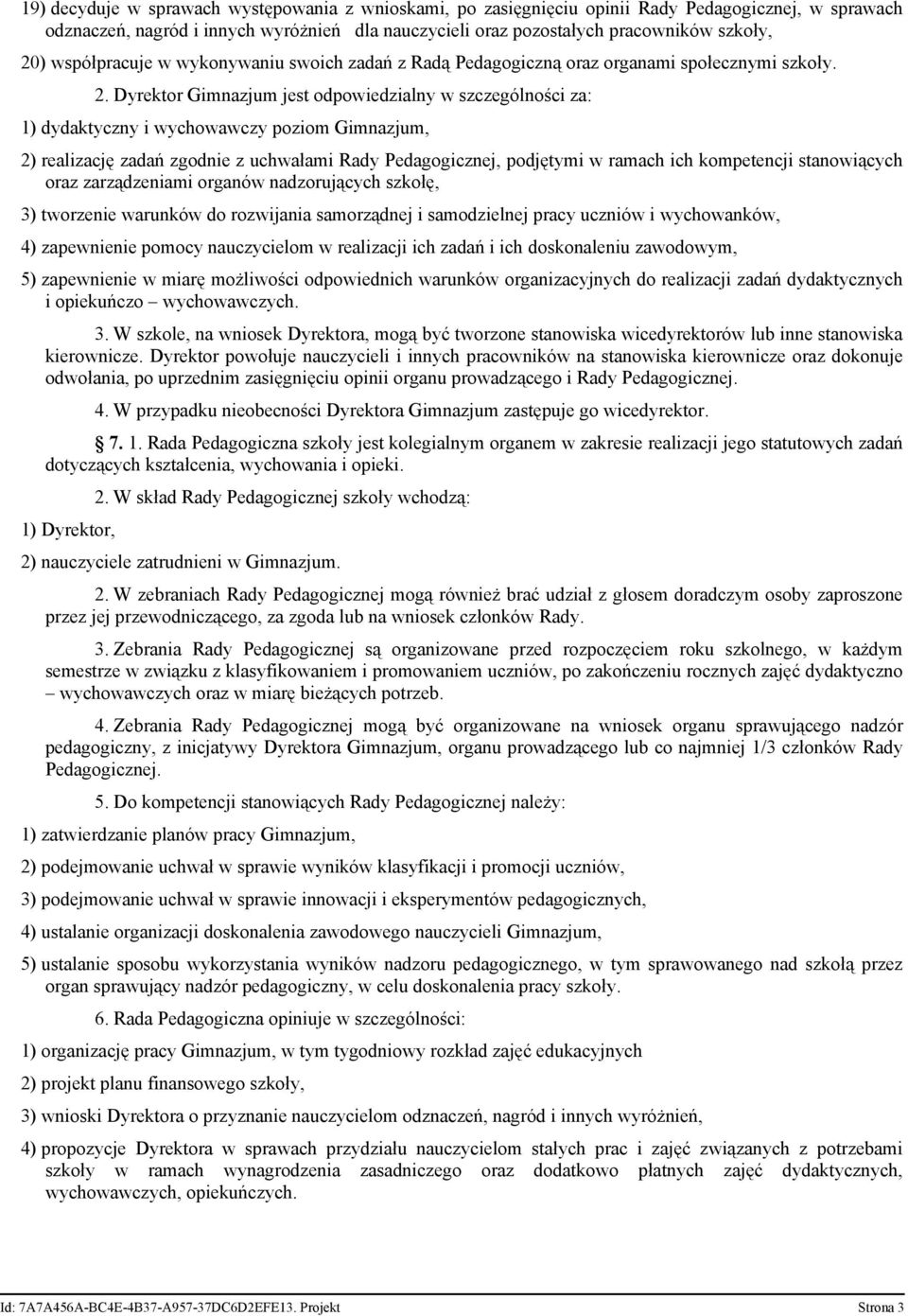 Dyrektor Gimnazjum jest odpowiedzialny w szczególności za: 1) dydaktyczny i wychowawczy poziom Gimnazjum, 2) realizację zadań zgodnie z uchwałami Rady Pedagogicznej, podjętymi w ramach ich