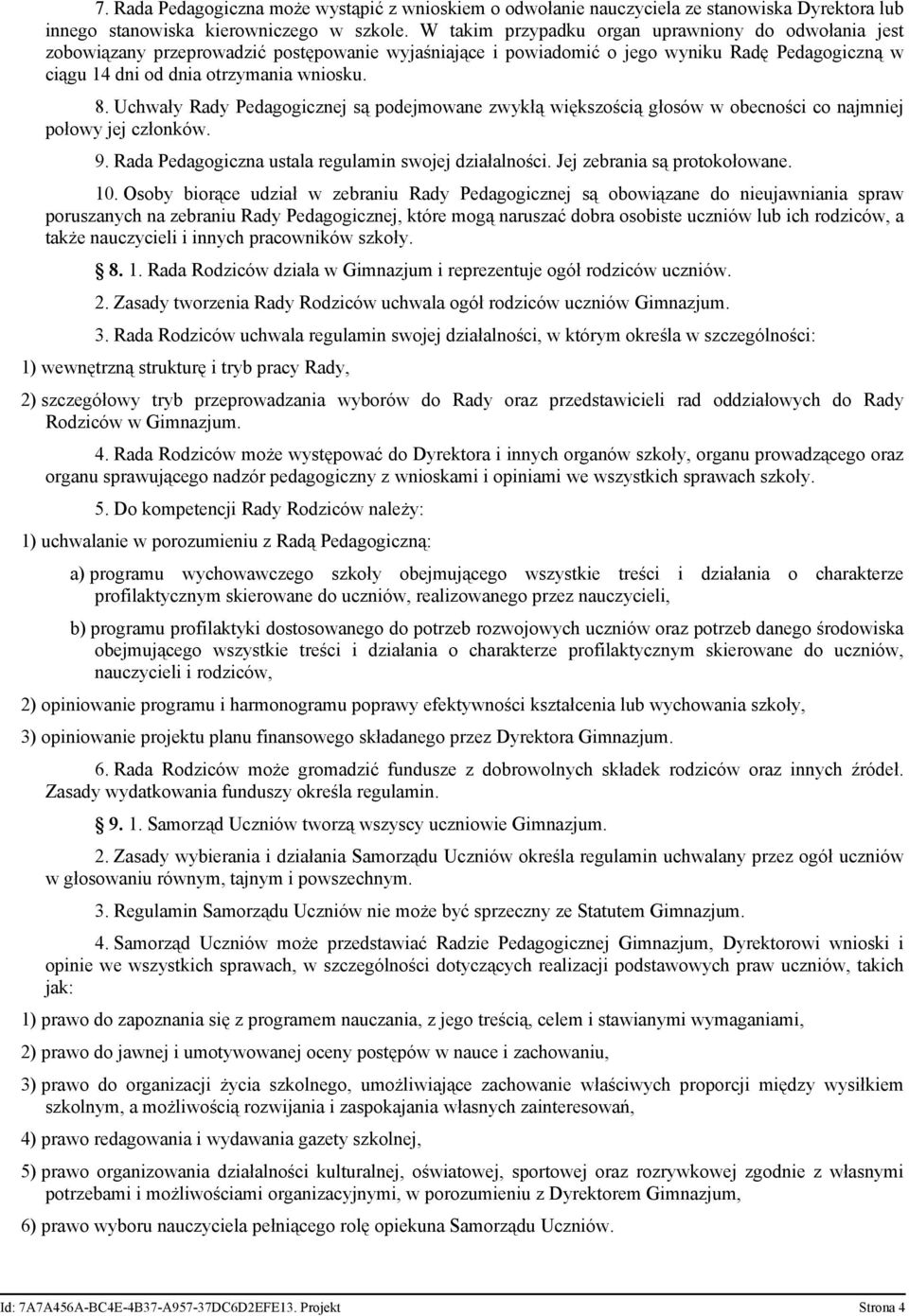 Uchwały Rady Pedagogicznej są podejmowane zwykłą większością głosów w obecności co najmniej połowy jej członków. 9. Rada Pedagogiczna ustala regulamin swojej działalności.