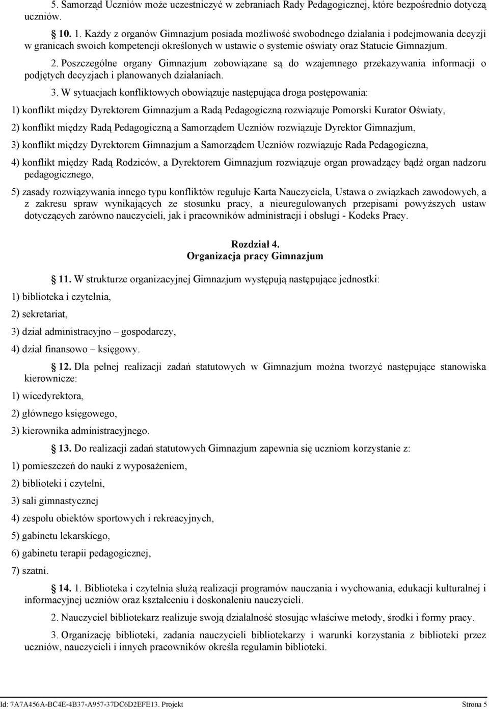 Poszczególne organy Gimnazjum zobowiązane są do wzajemnego przekazywania informacji o podjętych decyzjach i planowanych działaniach. 3.