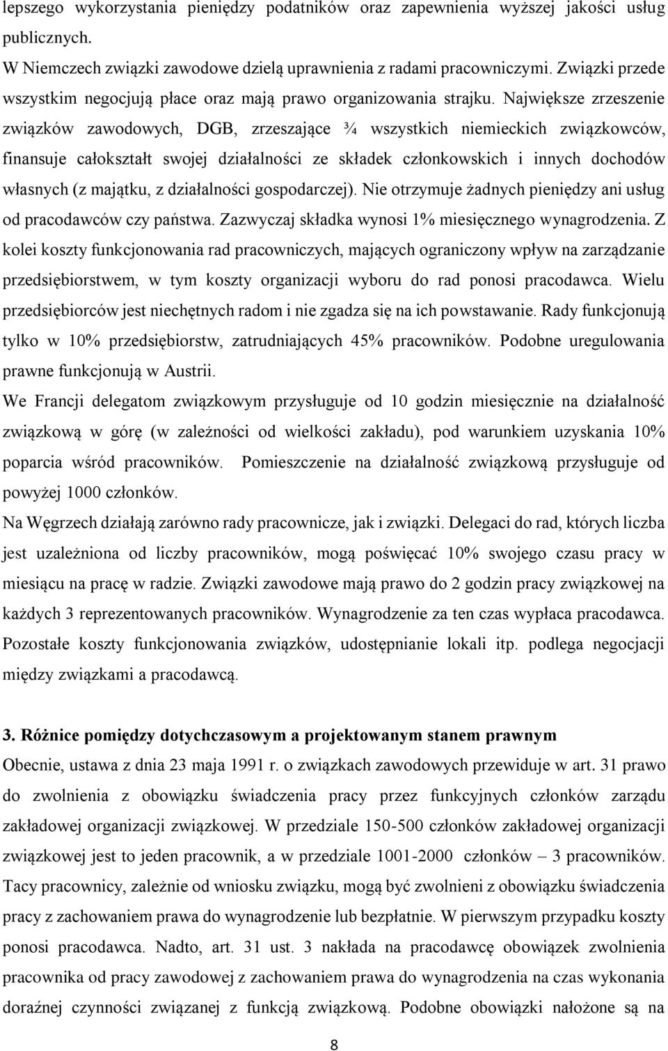 Największe zrzeszenie związków zawodowych, DGB, zrzeszające ¾ wszystkich niemieckich związkowców, finansuje całokształt swojej działalności ze składek członkowskich i innych dochodów własnych (z