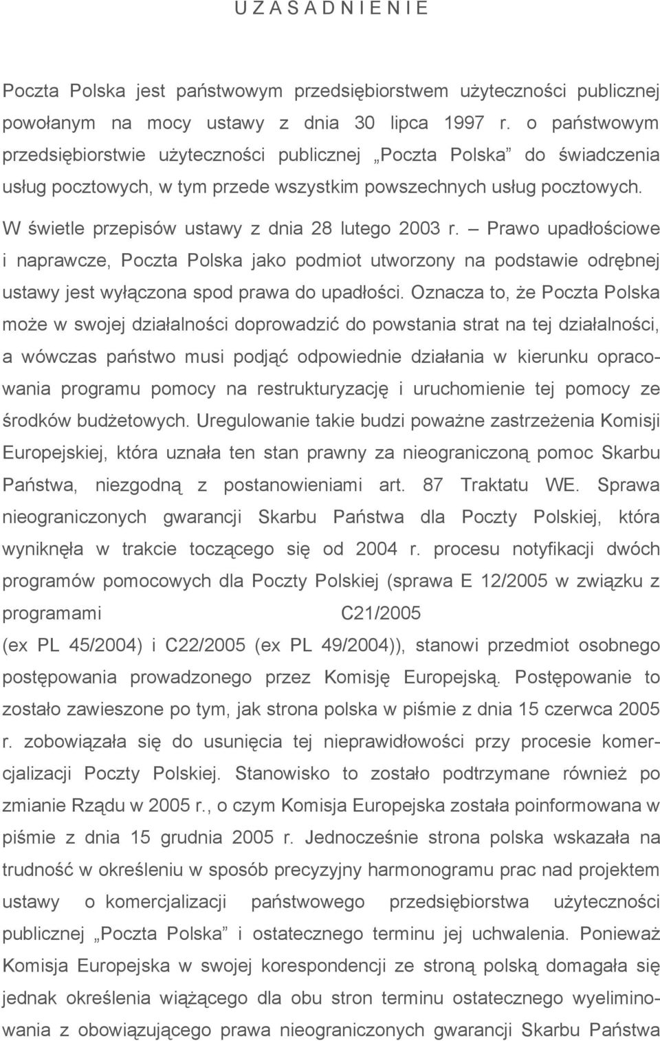 W świetle przepisów ustawy z dnia 28 lutego 2003 r. Prawo upadłościowe i naprawcze, Poczta Polska jako podmiot utworzony na podstawie odrębnej ustawy jest wyłączona spod prawa do upadłości.