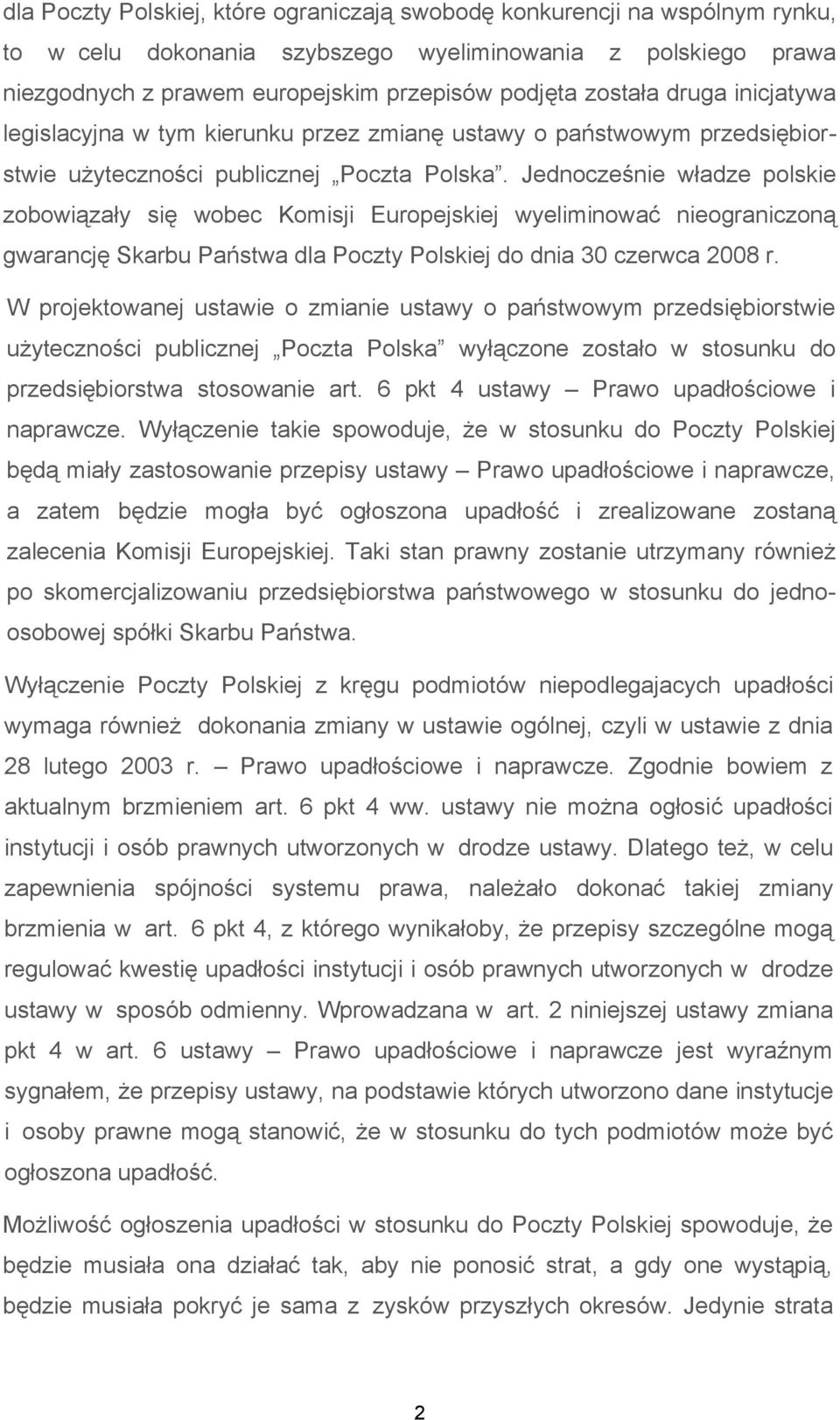 Jednocześnie władze polskie zobowiązały się wobec Komisji Europejskiej wyeliminować nieograniczoną gwarancję Skarbu Państwa dla Poczty Polskiej do dnia 30 czerwca 2008 r.