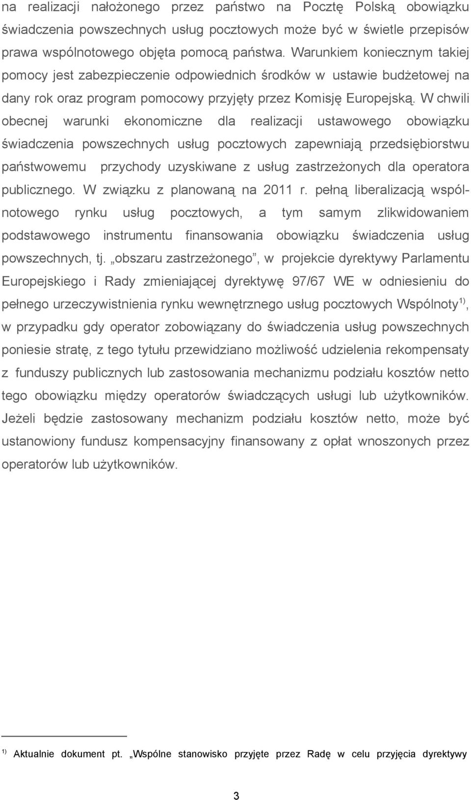 W chwili obecnej warunki ekonomiczne dla realizacji ustawowego obowiązku świadczenia powszechnych usług pocztowych zapewniają przedsiębiorstwu państwowemu przychody uzyskiwane z usług zastrzeżonych