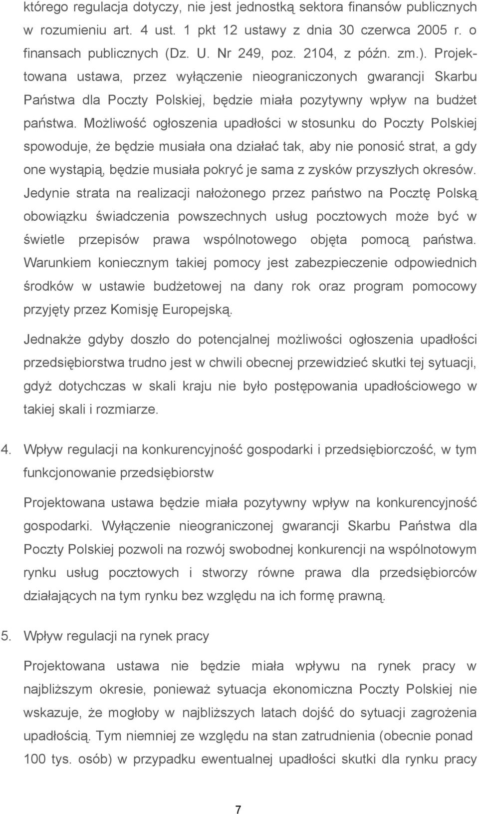Możliwość ogłoszenia upadłości w stosunku do Poczty Polskiej spowoduje, że będzie musiała ona działać tak, aby nie ponosić strat, a gdy one wystąpią, będzie musiała pokryć je sama z zysków przyszłych