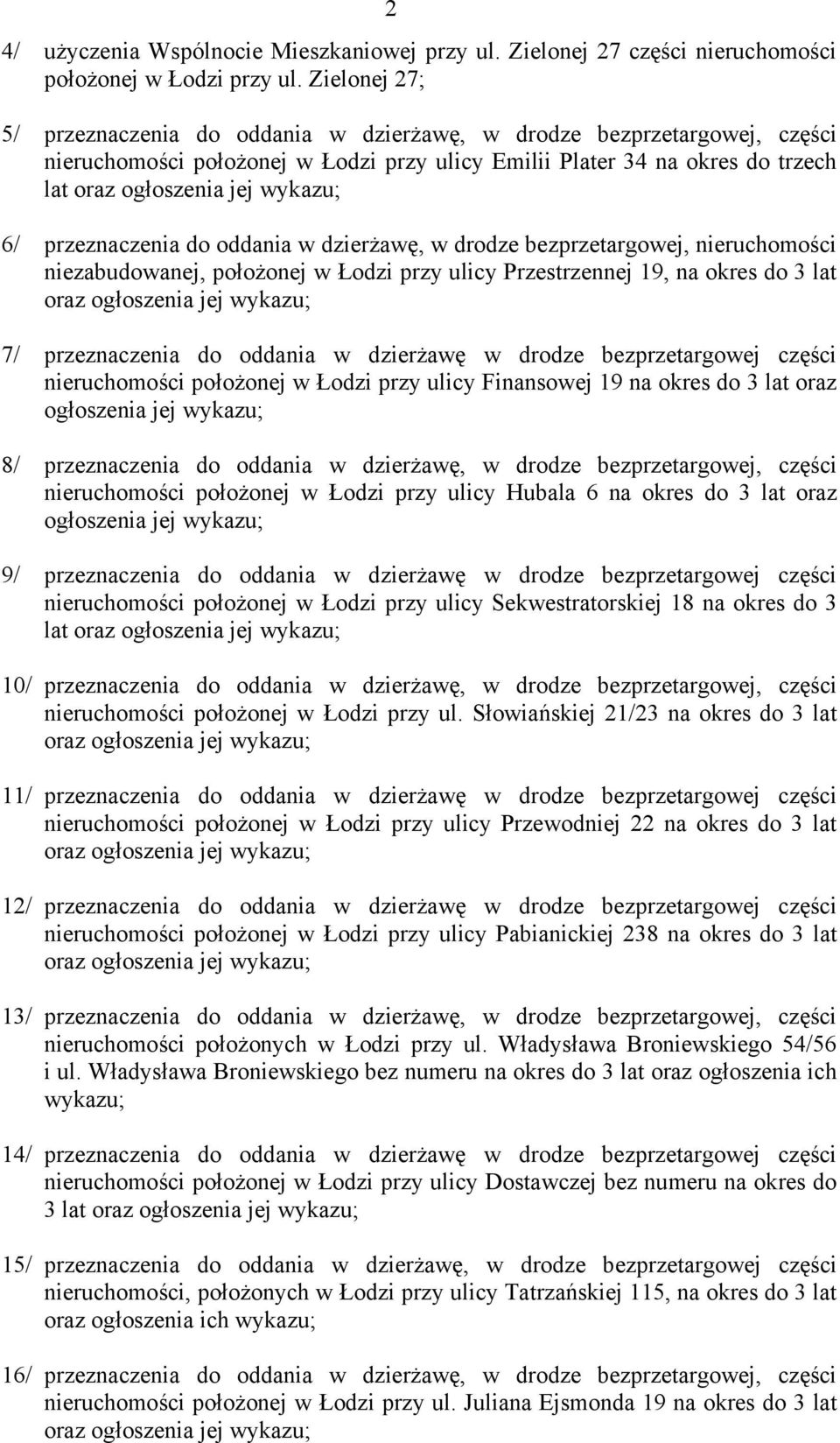 dzierżawę, w drodze bezprzetargowej, nieruchomości niezabudowanej, położonej w Łodzi przy ulicy Przestrzennej 19, na okres do 3 lat 7/ przeznaczenia do oddania w dzierżawę w drodze bezprzetargowej