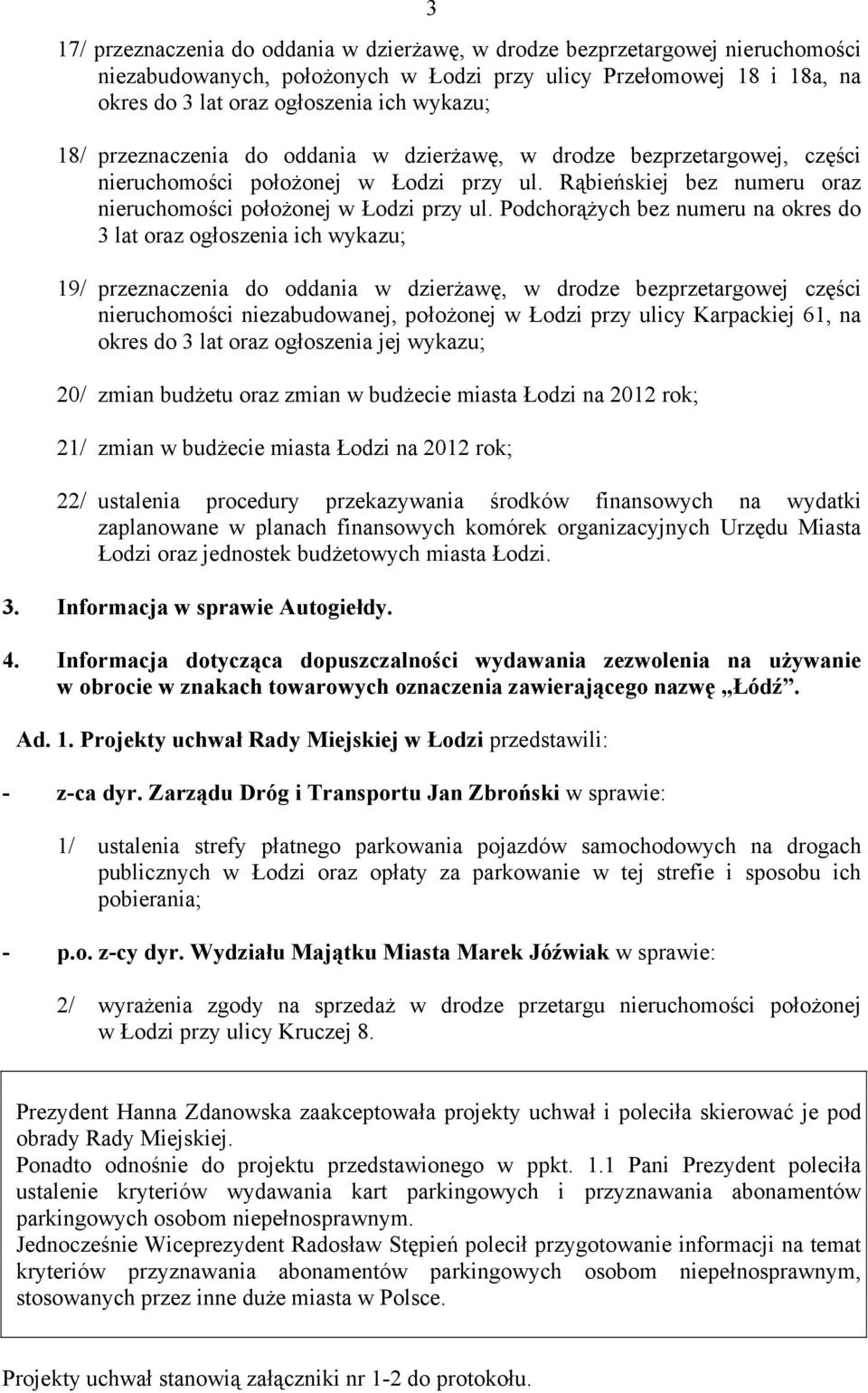 Podchorążych bez numeru na okres do 3 lat oraz ogłoszenia ich wykazu; 19/ przeznaczenia do oddania w dzierżawę, w drodze bezprzetargowej części nieruchomości niezabudowanej, położonej w Łodzi przy