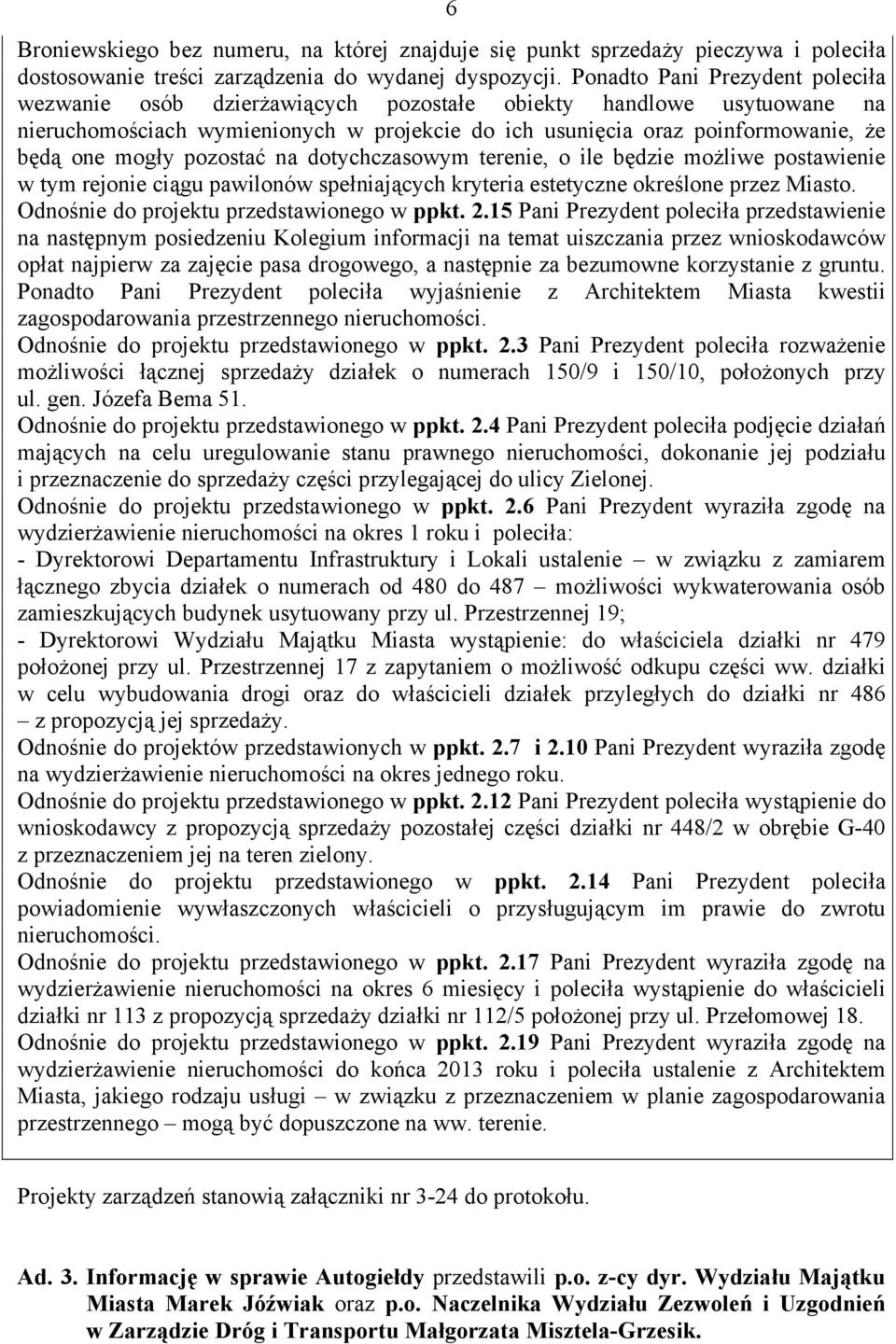 pozostać na dotychczasowym terenie, o ile będzie możliwe postawienie w tym rejonie ciągu pawilonów spełniających kryteria estetyczne określone przez Miasto.
