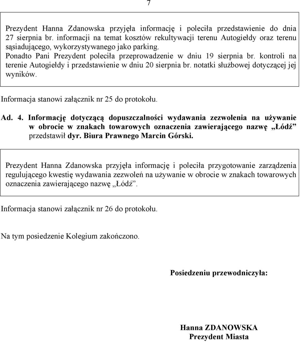 kontroli na terenie Autogiełdy i przedstawienie w dniu 20 sierpnia br. notatki służbowej dotyczącej jej wyników. Informacja stanowi załącznik nr 25 do protokołu. Ad. 4.