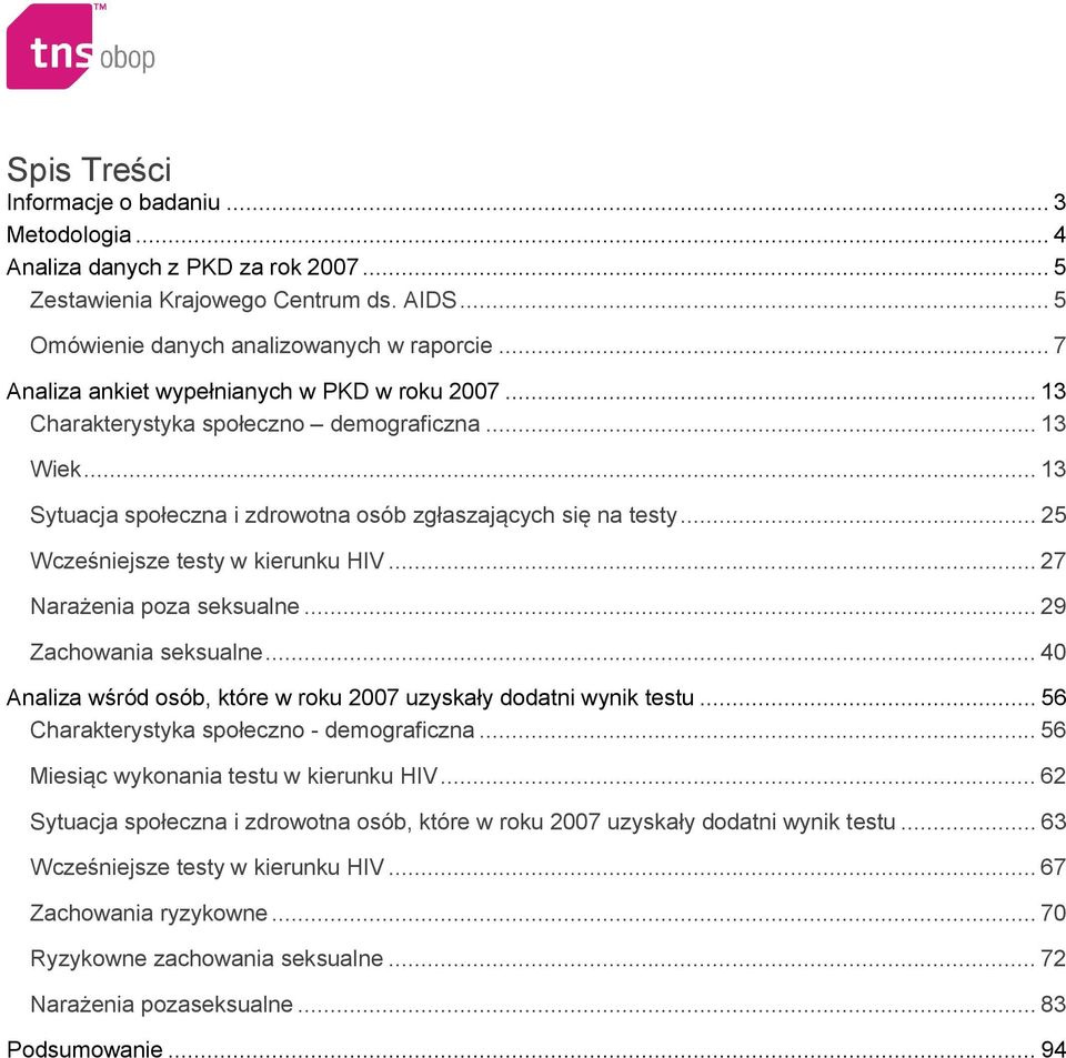 .. 25 Wcześniejsze testy w kierunku HIV... 27 Narażenia poza seksualne... 29 Zachowania seksualne... 40 Analiza wśród osób, które w roku 2007 uzyskały dodatni wynik testu.