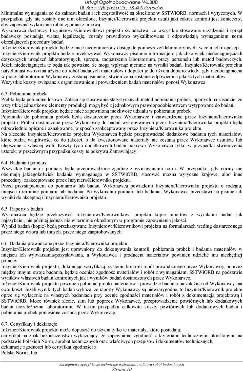 Wykonawca dostarczy Inżynierowi/Kierownikowi projektu świadectwa, że wszystkie stosowane urządzenia i sprzęt badawczy posiadają ważną legalizację, zostały prawidłowo wykalibrowane i odpowiadają