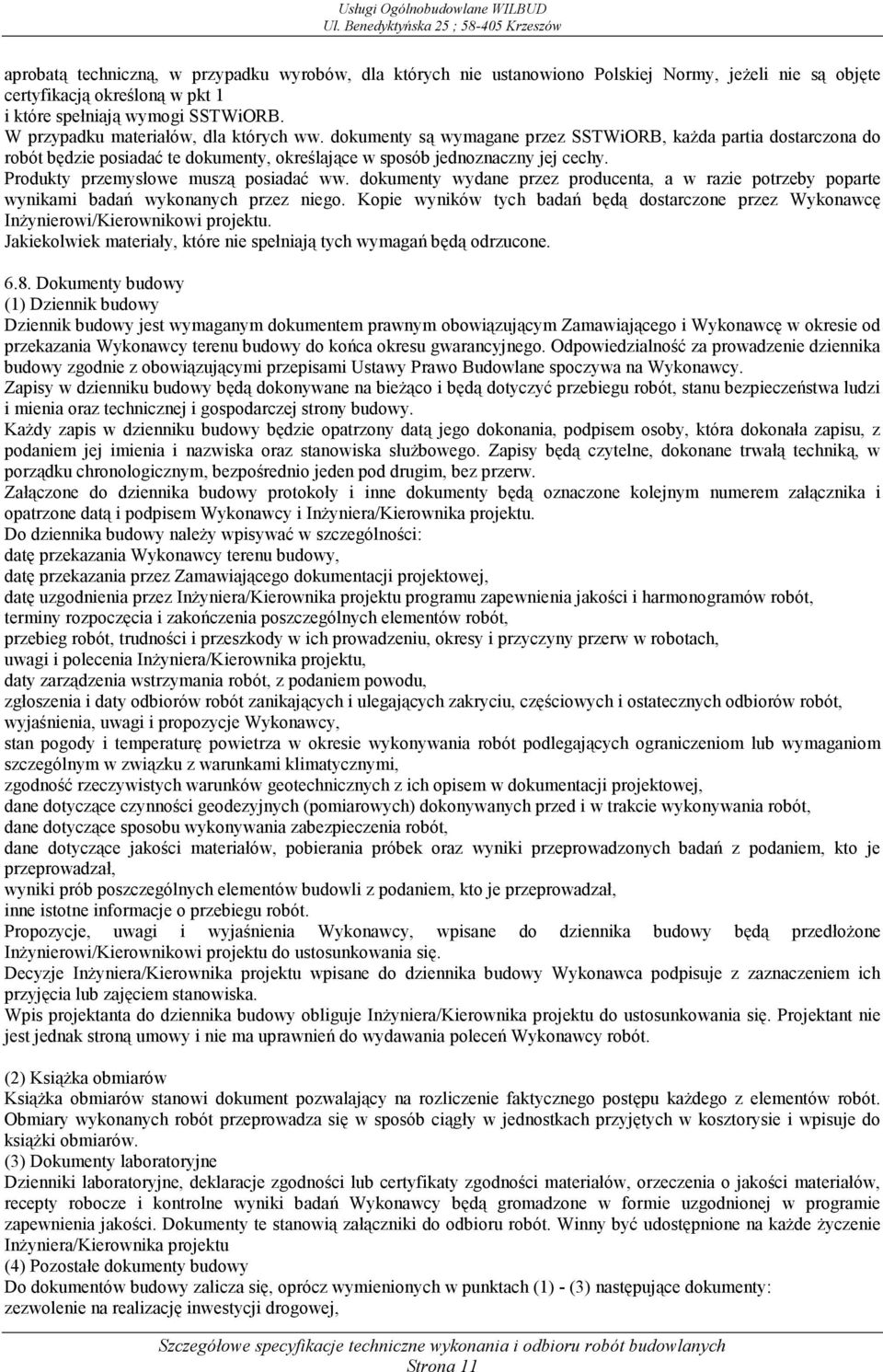 Produkty przemysłowe muszą posiadać ww. dokumenty wydane przez producenta, a w razie potrzeby poparte wynikami badań wykonanych przez niego.