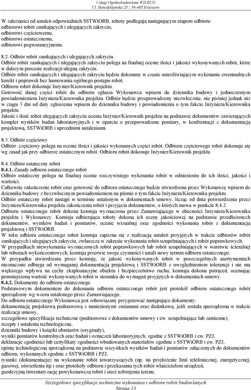 Odbiór robót zanikających i ulegających zakryciu Odbiór robót zanikających i ulegających zakryciu polega na finalnej ocenie ilości i jakości wykonywanych robót, które w dalszym procesie realizacji