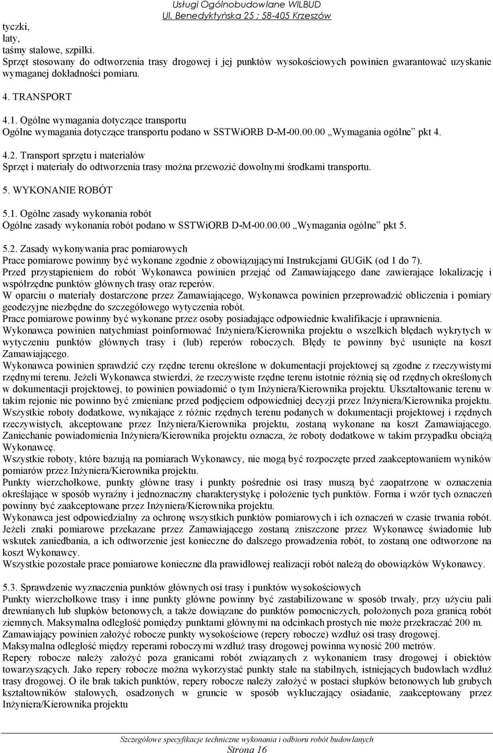 Transport sprzętu i materiałów Sprzęt i materiały do odtworzenia trasy można przewozić dowolnymi środkami transportu. 5. WYKONANIE ROBÓT 5.1.