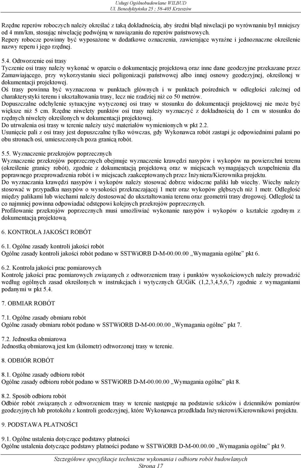Odtworzenie osi trasy Tyczenie osi trasy należy wykonać w oparciu o dokumentację projektową oraz inne dane geodezyjne przekazane przez Zamawiającego, przy wykorzystaniu sieci poligonizacji państwowej